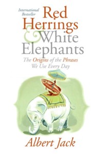 Red Herrings and White Elephants : The Origins of the Phrases We Use Every Day