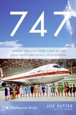747 : Creating the World's First Jumbo Jet and Other
