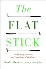 The Flat Stick : The History, Romance and Heartbreak of the Putter