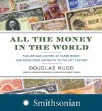All the Money in the World : The Art and History of Paper Money and Coins from Antiquity to the 21st Century