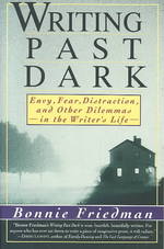 Writing Past Dark : Envy, Fear, Distraction, and Other Dilemmas in the Writer's Life （Reprint）