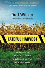 Fateful Harvest : The True Story of a Small Town, a Global Industry, and a Toxic Secret （Reprint）