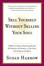 Sell Yourself without Selling Your Soul : A Woman's Guide to Promoting Herself, Her Business, Her Product, or Her Cause with Integrity and Spirit （Reprint）