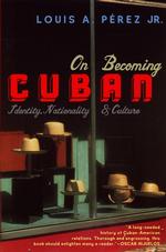 On Becoming Cuban : Identity, Nationality, and Culture
