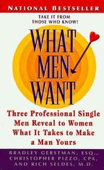 What Men Want : Three Professional Single Men Reveal What It Takes to Make a Man Yours （Reprint）