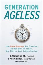 Generation Ageless : How Baby Boomers Are Changing the Way We Live Today... and They're Just Getting Started