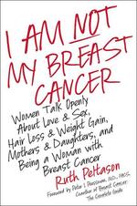 I Am Not My Breast Cancer Women Talk Openly about Love and Sex Hair Loss Weight Gain Mothers and Daughters, and Being a Woman with Breast Cancer