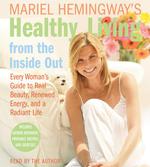 Mariel Hemingway's Healthy Living from the inside Out (5-Volume Set) : Every Woman's Guide to Real Beauty, Renewed Energy, and a Radiant Life （Abridged）