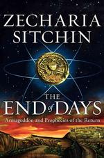 The End of Days : Armageddon and Prophecies of the Return (The Earth Chronicles)