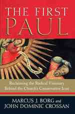 The First Paul : Reclaiming the Radical Visionary Behind the Church's Conservative Icon