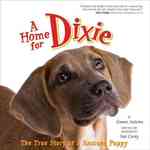 A Home for Dixie : The True Story of a Rescued Puppy