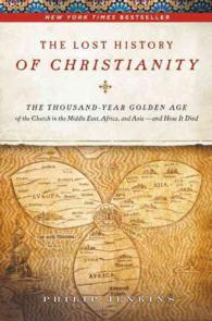 キリスト教の失われた歴史<br>The Lost History of Christianity : The Thousand-Year Golden Age of the Church in the Middle East, Africa, and Asia -- and How it Died