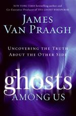 Ghosts among Us : Uncovering the Truth about the Other Side