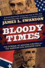 Bloody Times : The Funeral of Abraham Lincoln and the Manhunt for Jefferson Davis