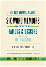 Not Quite What I Was Planning : Six-word Memoirs by Writers Famous and Obscure