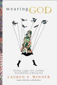 Wearing God : Clothing, Laughter, Fire, and Other Overlooked Ways of Meeting God