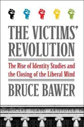 The Victims' Revolution : The Rise of Identity Studies and the Closing of the Liberal Mind