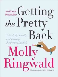 Getting the Pretty Back : Friendship, Family, and Finding the Perfect Lipstick （Reprint）