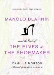 Manolo Blahnik and the Tale of the Elves and the Shoemaker : A Fashion Fairy Tale Memoir