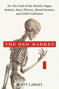 The Red Market : On the Trail of the World's Organ Brokers, Bone Thieves, Blood Farmers, and Child Traffickers （Reprint）