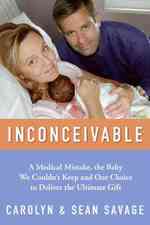 Inconceivable : A Medical Mistake, the Baby We Couldn't Keep, and Our Choice to Deliver the Ultimate Gift