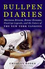 Bullpen Diaries : Mariano Rivera, Bronx Dreams, Pinstripe Legends, and the Future of the New York Yankees