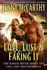 Love, Lust & Faking It : The Naked Truth about Sex, Lies, and True Romance
