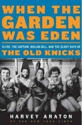 When the Garden Was Eden : Clyde, the Captain, Dollar Bill, and the Glory Days of the New York Knicks （LGR）