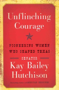 Unflinching Courage : Pioneering Women Who Shaped Texas