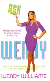 Ask Wendy : Straight-Up Advice for All the Drama in Your Life