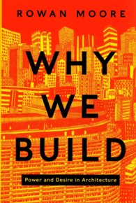 Why We Build : Power and Desire in Architecture