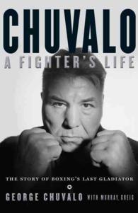 Chuvalo : A Fighter's Life: the Story of Boxing's Last Gladiator