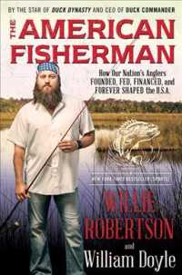 The American Fisherman : How Our Nation's Anglers Founded, Fed, Financed, and Forever Shaped the U.S.A.