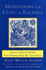 Meditations for Living in Balance : Daily Solutions for People Who Do Too Much