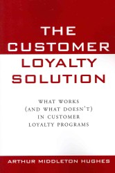 The Customer Loyalty Solution : What Works and What Doesn't in Customer Loyalty Programs