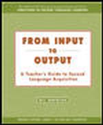 From Input to Output : A Teacher's Guide to Second Language Acquisition (The Mcgraw-hill Second Language Professional Series. Directions in Second lan