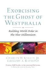 Exorcising the Ghost of Westphalia : Building World Order in the New Millennium (Enduring Questions in Changing Times. Studies in International Relati