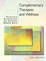 Complementary Therapies and Wellness : Practice Essentials for Holistic Health Care