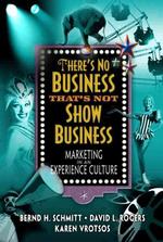 There's No Business That's Not Show Business : Marketing in an Experience Culture (Financial Times Prentice Hall Books)