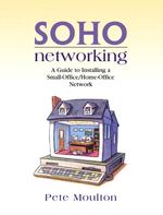 Soho Networking : A Guide to Installing a Small Office/Home Network