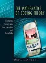 The Mathematics of Coding Theory : Information, Compression, Error Correction, and Finite Fields