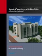 Autodesk Architectural Desktop 2004 : A Comprehensive Tutorial