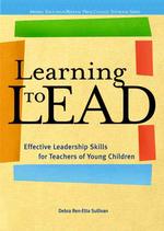 Learning to Lead : Effective Leadership Skills for Teachers of Young Children