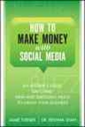 How to Make Money with Social Media : An Insider's Guide on Using New and Emerging Media to Grow Your Business