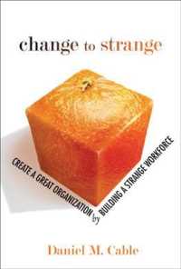Change to Strange : Create a Great Organization by Building a Strange Workforce