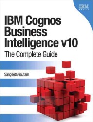 IBM Cognos Business Intelligence V10 : The Complete Guide