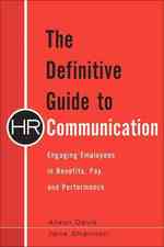 The Definitive Guide to HR Communication : Engaging Employees in Benefits, Pay, and Performance