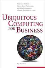Ubiquitous Computing for Business : Find New Markets, Create Better Businesses, and Reach Customers around the World 24-7-365