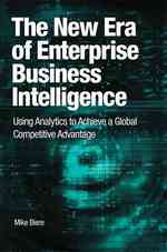 The New Era of Enterprise Business Intelligence : Using Analytics to Achieve a Global Competitive Advantage