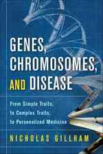 Genes, Chromosomes, and Disease : From Simple Traits, to Complex Traits, to Personalized Medicine (Ft Press Science Series)
